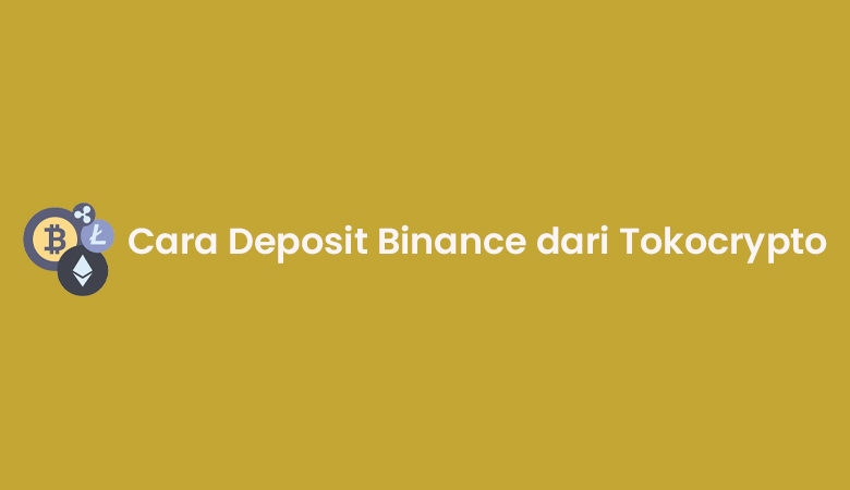 Cara Deposit Binance dari Tokocrypto