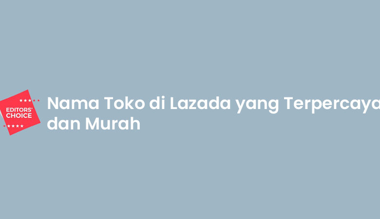 Nama Toko di Lazada yang Terpercaya dan Murah