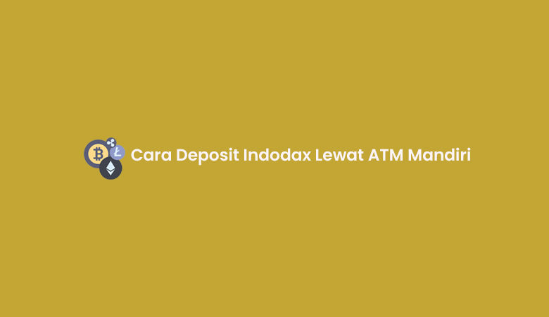 Cara Deposit Indodax Lewat ATM Mandiri